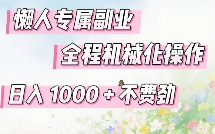 懒人专属副业,全程机械化操作,日入1k+操作简单,不费劲【揭秘】