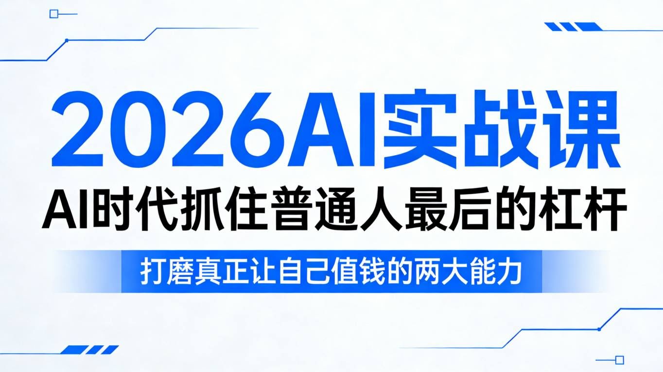 2026AI实战课，AI时代抓住普通人最后的杠杆，打磨真正让自己值钱的两大能力-航海圈