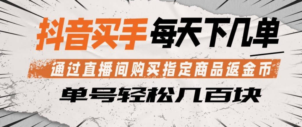 抖音买手通过直播间购买指定商品返金币，每天几单，轻松日入几张【揭秘】-航海圈