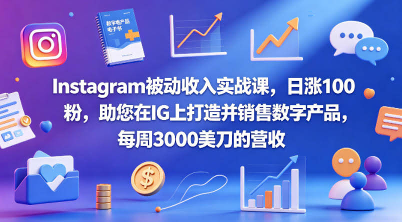 Instagram被动收入实战课,日涨100粉,助您在IG上打造并销售数字产品,每周3000美刀的营收【原创双语字幕】