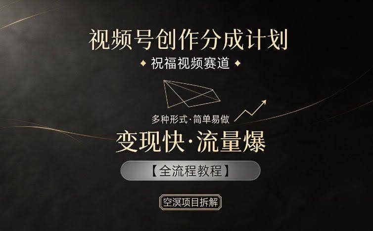 视频号创作分成计划,祝福视频赛道,多种制作形式,简单易做,变现快流量爆【全流程教程】