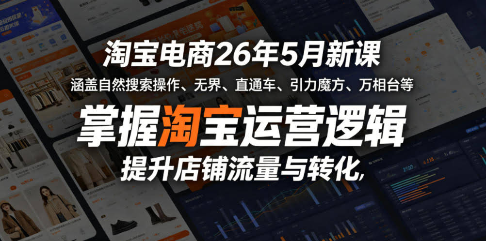 淘宝电商26年5月新课,涵盖自然搜索操作、无界、直通车、引力魔方、万相台等,掌握淘宝运营逻辑,提升店铺流量与转化