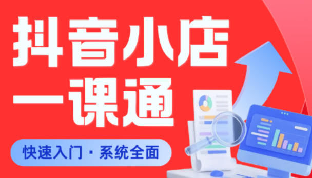 从0到1学会抖音小店系统课程,全程从0到1手把手教学,帮你避开90%新手误区