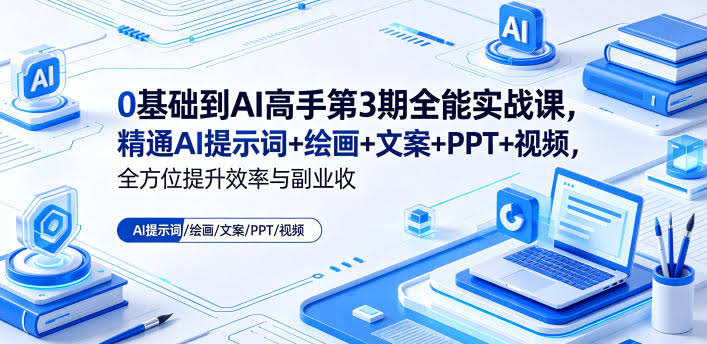 0基础到AI高手第3期全能实战课,精通AI提示词+绘画+文案+PPT+视频,全方位提升效率与副业收益