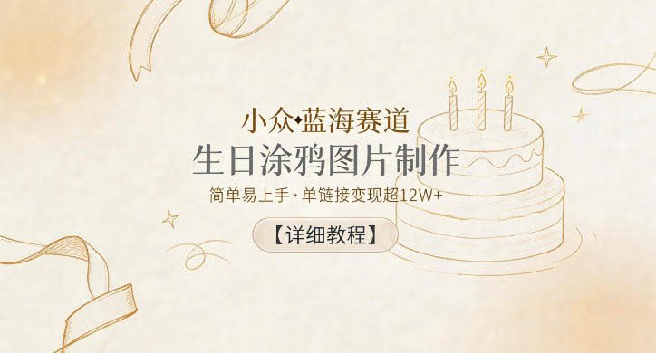 小众蓝海赛道,生日涂鸦图片制作,简单易上手,单链接变现超12W+【详细教程】