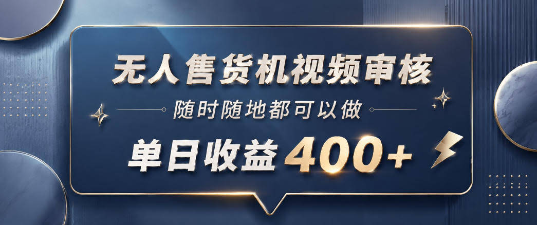 无人售货机视频审核,一部手机随时随地都可以做,10秒一单,单日收益400+【揭秘】