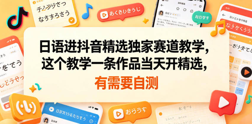 日语进抖音精选独家赛道教学,这个教学一条作品当天开精选,有需要自测