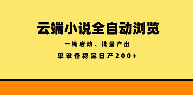 云端小说全自动浏览阅读,一键启动、批量产出,单设备稳定产出200+【揭秘】