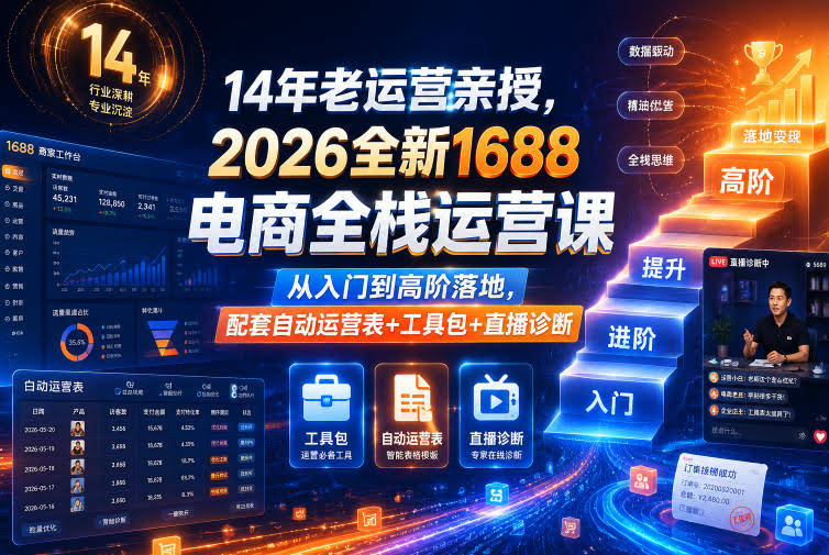 14年老运营亲授,2026全新1688电商全栈运营课,从入门到高阶落地,配套自动运营表+工具包+直播诊断等