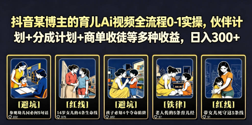抖音某博主的育儿Ai视频全流程0-1实操,伙伴计划+分成计划+商单收徒等多种收益,日入300+