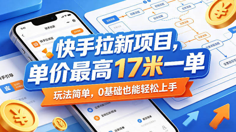 快手拉新项目,单价最高17米一单,玩法简单,0基础也能轻松上手(更新6月25日)