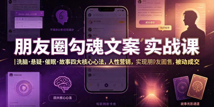 朋友圈勾魂文案实战课|洗脑·悬疑·催眠·故事四大核心心法,吃透人性营销,实现朋友圈不销而售被动成交