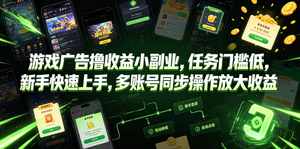 游戏广告撸收益小副业,任务门槛低,新手快速上手,多账号同步操作放大收益