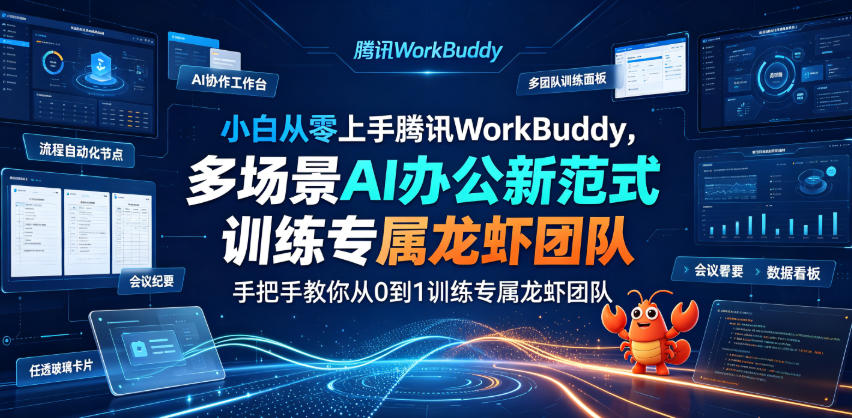 小白从零上手腾讯WorkBuddy,多场景AI办公新范式实战,手把手教你从0到1训练专属龙虾团队