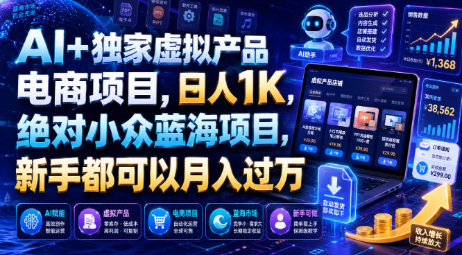 AI+独家虚拟产品电商项目,日人1K,绝对小众蓝海项目,新手都可以月入过万【揭秘】