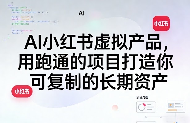 AI小红书虚拟产品,用跑通的项目打造你可复制的长期资产(更新0712)