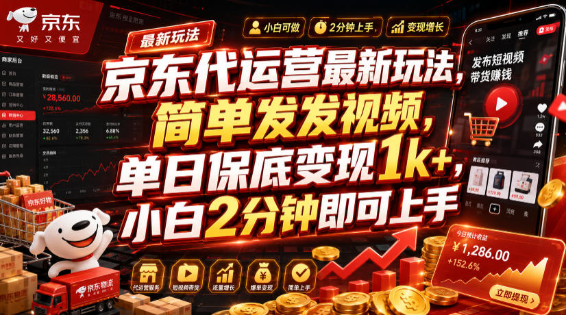 京东代运营最新玩法,简单发发视频,单日保底变现1k+,小白2分钟即可上手【揭秘】