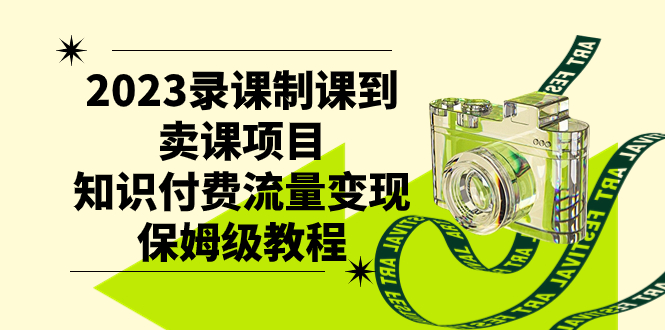 2023录课制课到卖课项目，知识付费流量变现保姆级教程