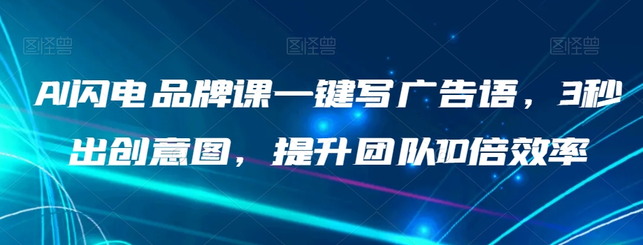 AI闪电品牌课一键写广告语，3秒出创意图，提升团队10倍效率