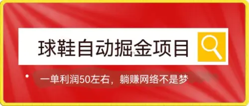 球鞋自动掘金项目，0投资，每单利润50+躺赚变现不是梦