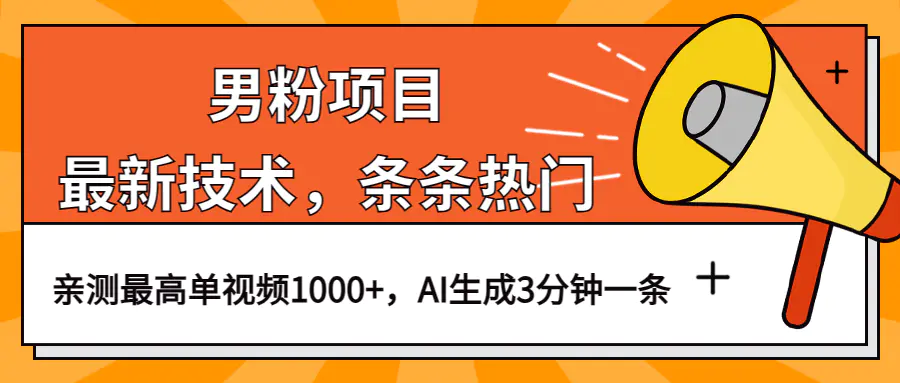 男粉项目，最新技术视频条条热门，一条作品1000+AI生成3分钟一条