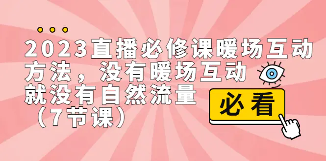 2023直播·必修课暖场互动方法，没有暖场互动，就没有自然流量（7节课）