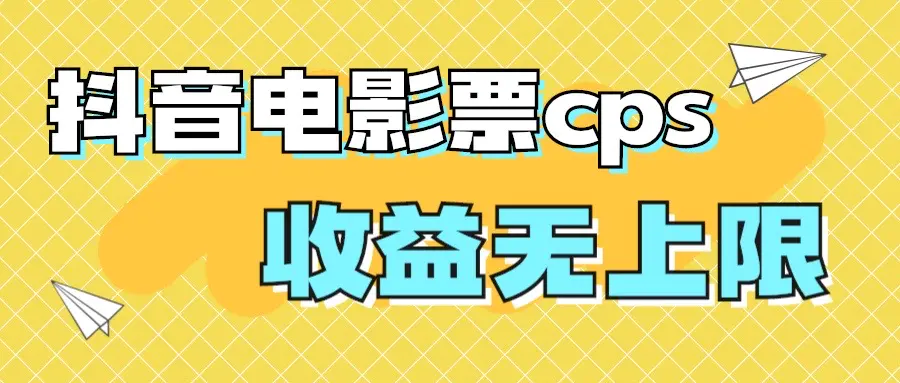 风口项目，抖音电影票cps，月入过万的机会来啦