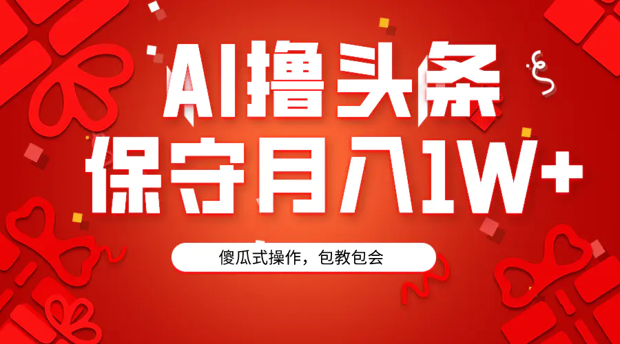 AI撸头条3天必起号，傻瓜操作3分钟1条，复制粘贴月入1W+