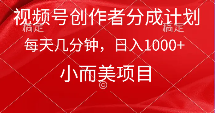 视频号创作者分成计划，每天几分钟，收入1000+，小而美项目