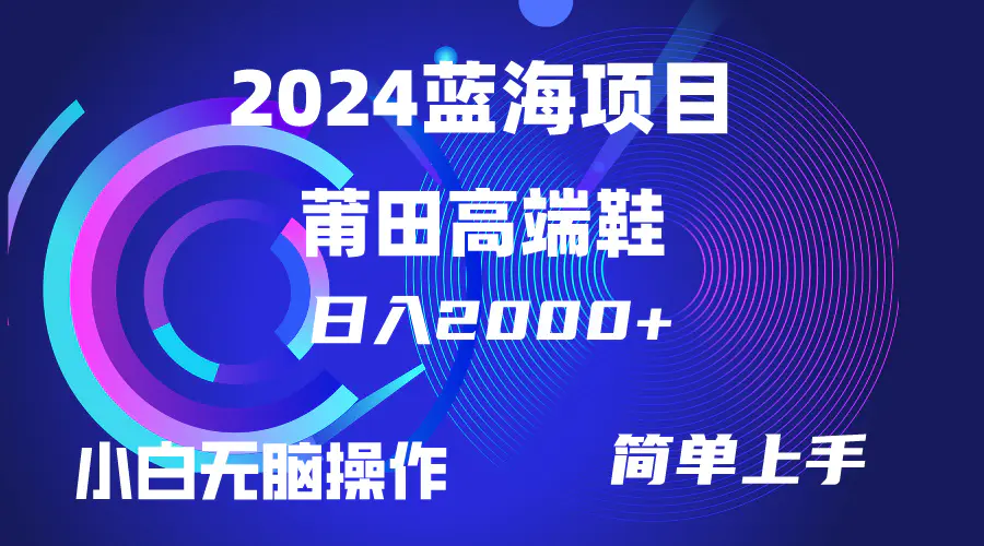 每天两小时日入2000+，卖莆田高端鞋，小白也能轻松掌握，简单无脑操作..