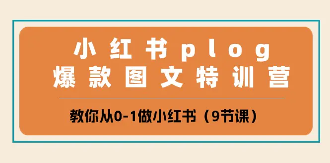 小红书 plog爆款图文特训营，教你从0-1做小红书（9节课）