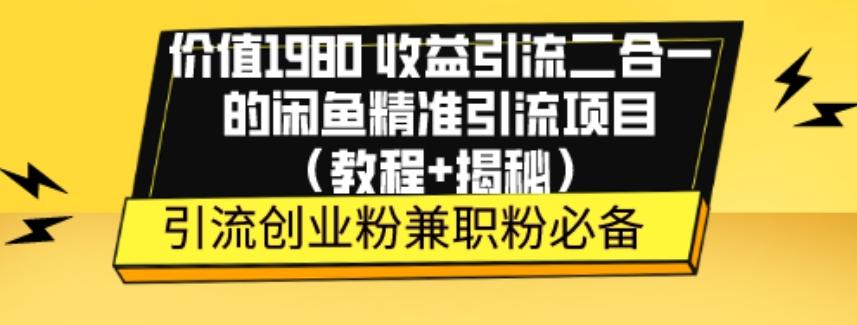 价值1980收益引流二合一的闲鱼精准引流项目（教程+揭秘）