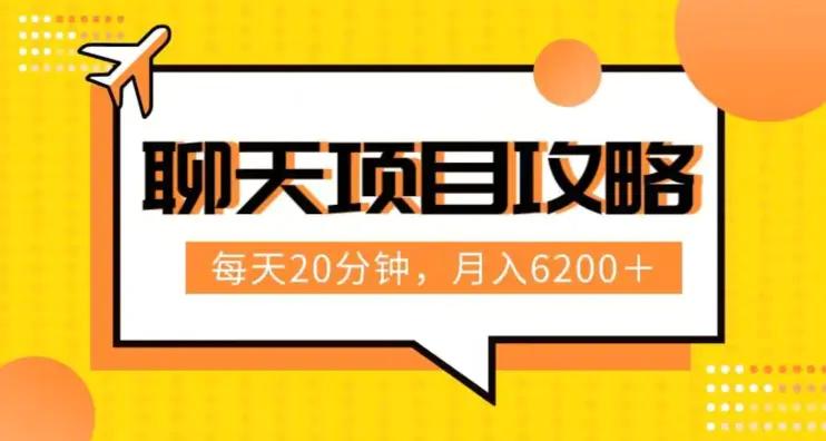 聊天项目最新玩法，每天20分钟，月入6200＋，附详细实操流程解析（六节课）【揭秘】