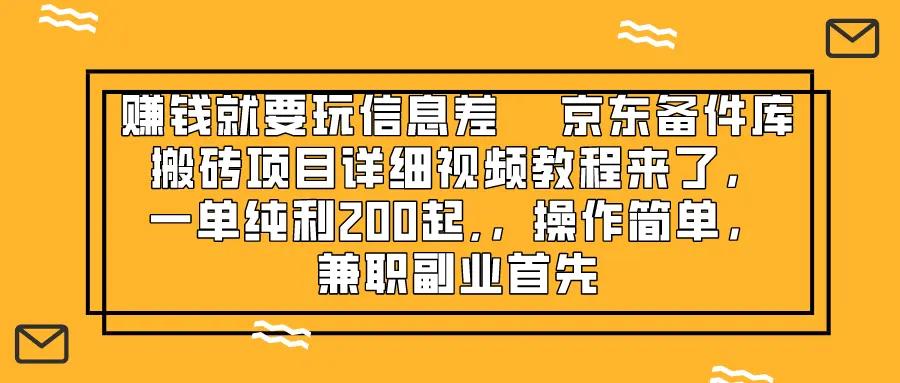 赚钱就靠信息差，京东备件库搬砖项目详细视频教程来了，一单纯利200起