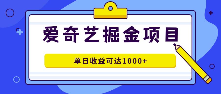 爱奇艺掘金项目，一条作品几分钟完成，可批量操作，单日收益可达1000+