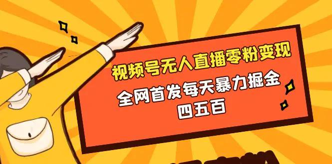 微信视频号无人直播零粉变现，全网首发每天暴力掘金四五百