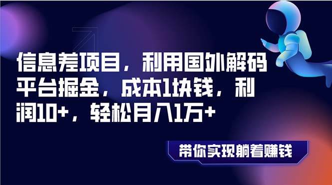 信息差项目，利用国外解码平台掘金，成本1块钱，利润10 ，轻松月入1万