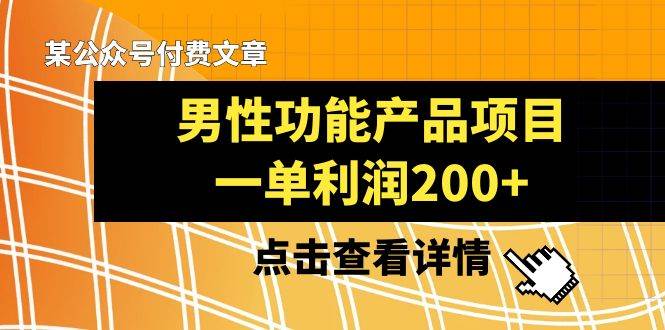 某公众号付费文章《男性功能产品项目，一单利润200 》来品鉴下吧