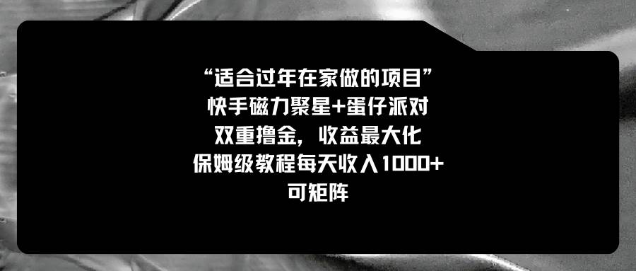 适合过年在家做的项目，快手磁力 蛋仔派对，双重撸金，收益最大化，保姆级教程