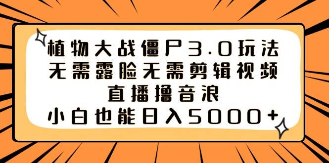 植物大战僵尸3.0玩法无需露脸无需剪辑视频，直播撸音浪，小白也能日入5000