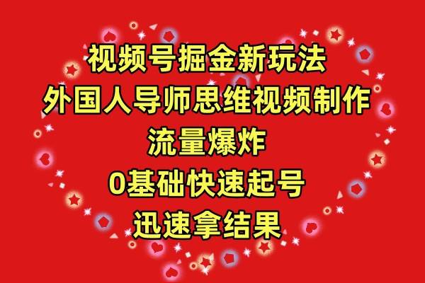 视频号掘金新玩法，外国人导师思维视频制作，流量爆炸，0其础快速起号，…