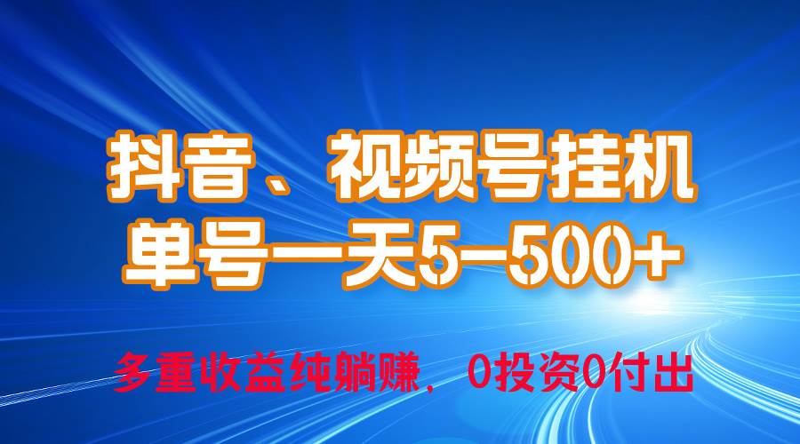 24年最新抖音、视频号0成本挂机，单号每天收益上百，可无限挂