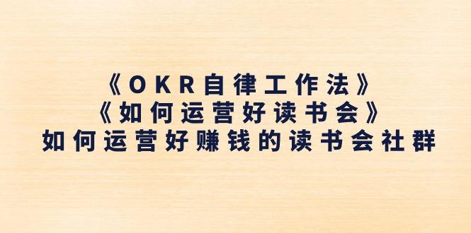 《OKR自律工作法》＋《如何运营好读书会》如何运营好赚钱的读书会社群