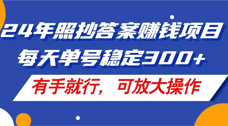 24年照抄答案赚钱项目，每天单号稳定300+，有手就行，可放大操作-航海圈