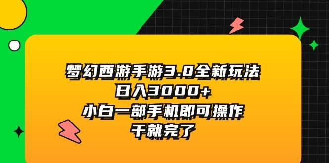 梦幻西游手游3.0全新玩法，日入3000+，小白一部手机即可操作，干就完了-航海圈