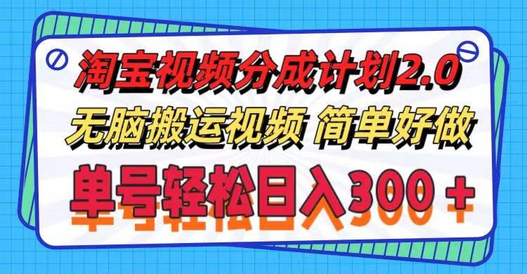 淘宝视频分成计划2.0，无脑搬运视频，单号轻松日入300＋，可批量操作。-航海圈