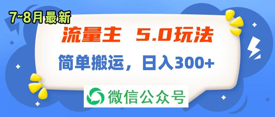 流量主5.0玩法，7月~8月新玩法，简单搬运，轻松日入300+-航海圈