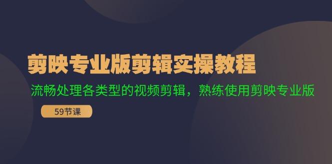 剪映专业版剪辑实操教程：流畅处理各类型的视频剪辑，熟练使用剪映专业版-航海圈