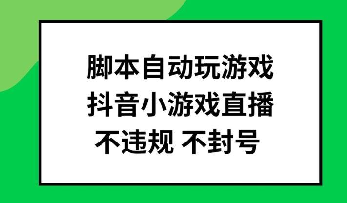 脚本自动玩游戏，抖音小游戏直播，不违规不封号可批量做【揭秘】-航海圈