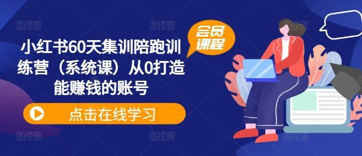 小红书60天集训陪跑训练营（系统课）从0打造能赚钱的账号-航海圈